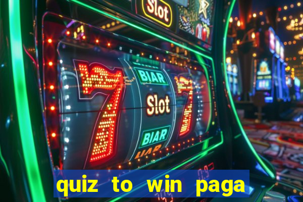 quiz to win paga mesmo quiz money paga mesmo